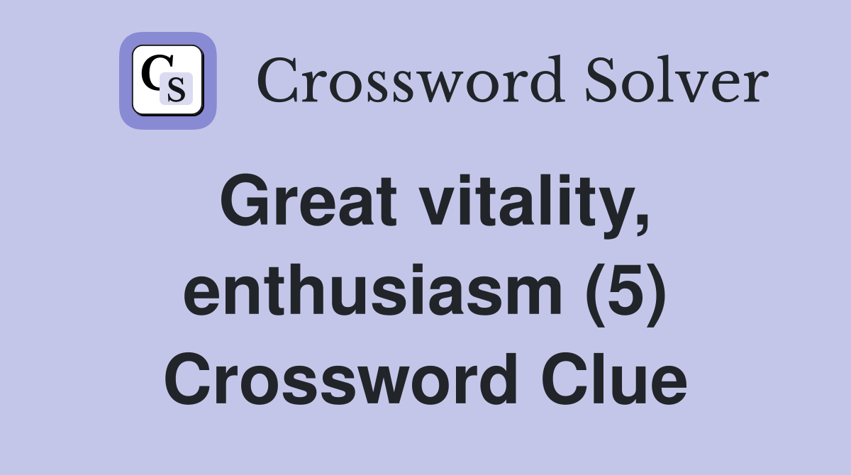Great vitality, enthusiasm (5) Crossword Clue