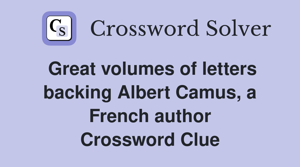 Great volumes of letters backing Albert Camus, a French author Crossword Clue