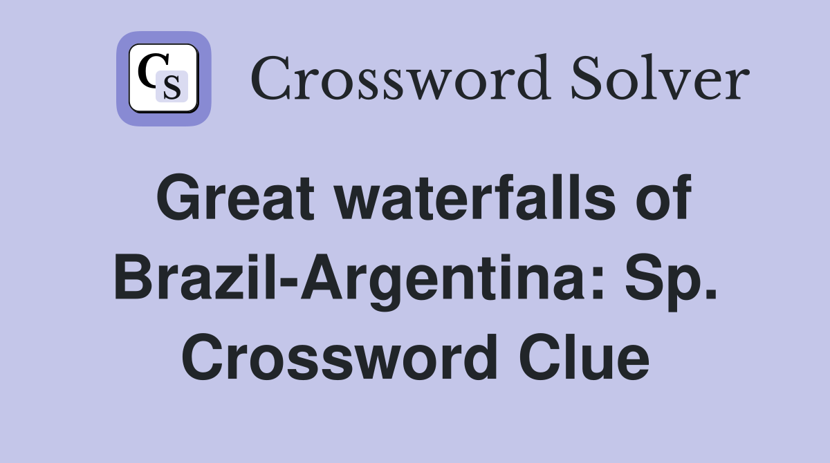 Great waterfalls of Brazil-Argentina: Sp. Crossword Clue