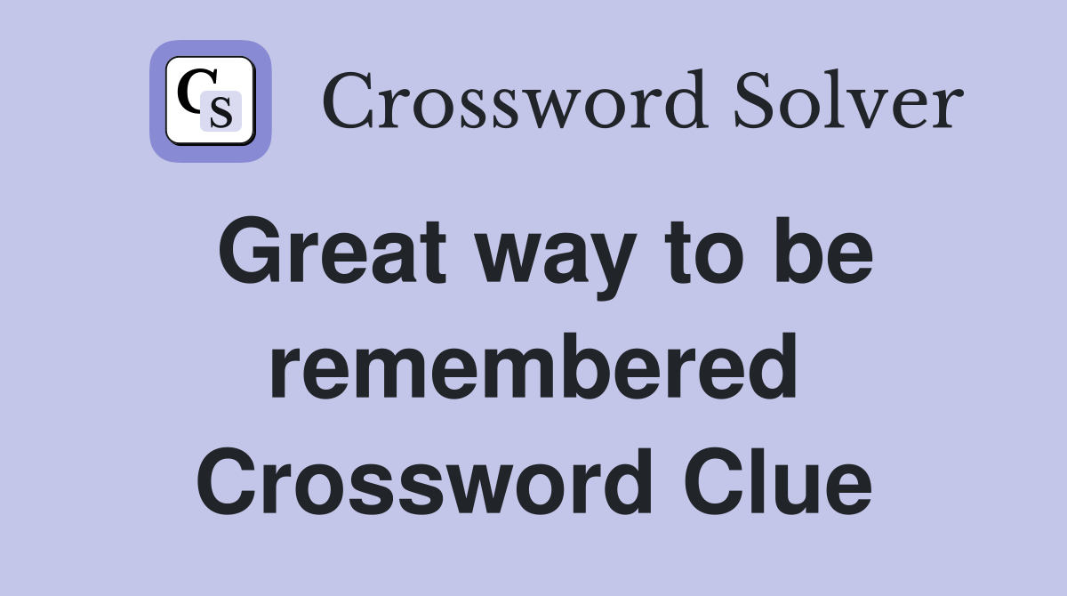 Great way to be remembered Crossword Clue