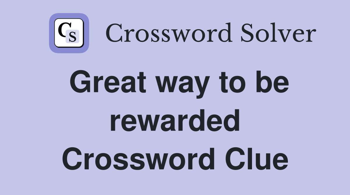 Great way to be rewarded Crossword Clue