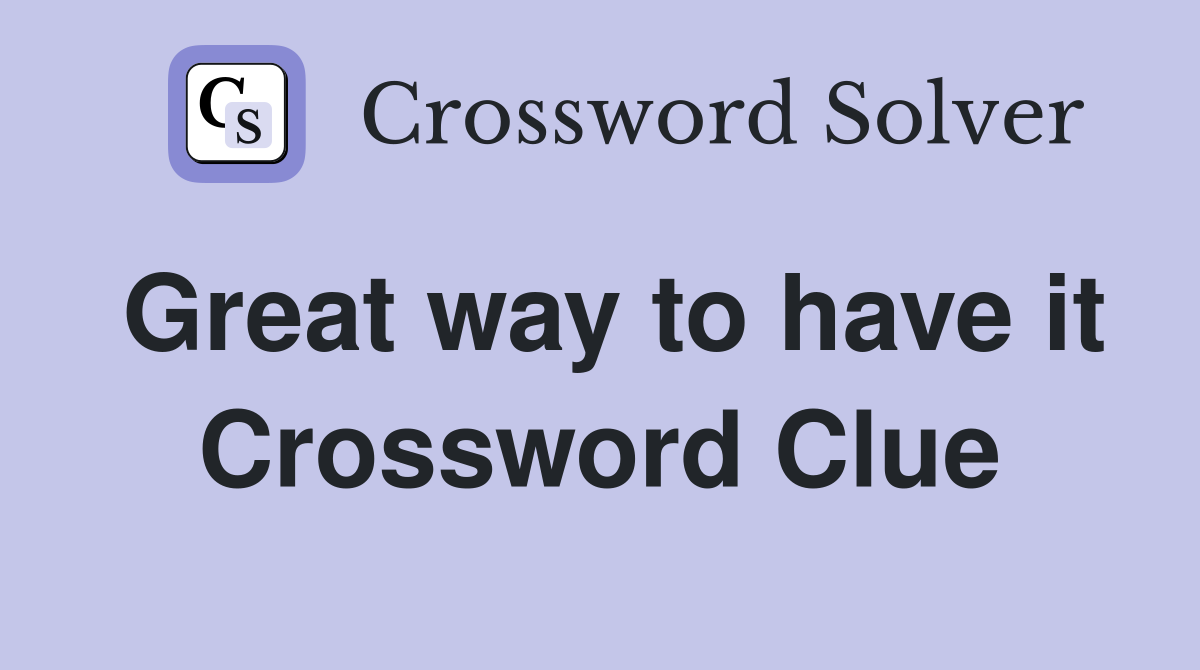 Great way to have it Crossword Clue