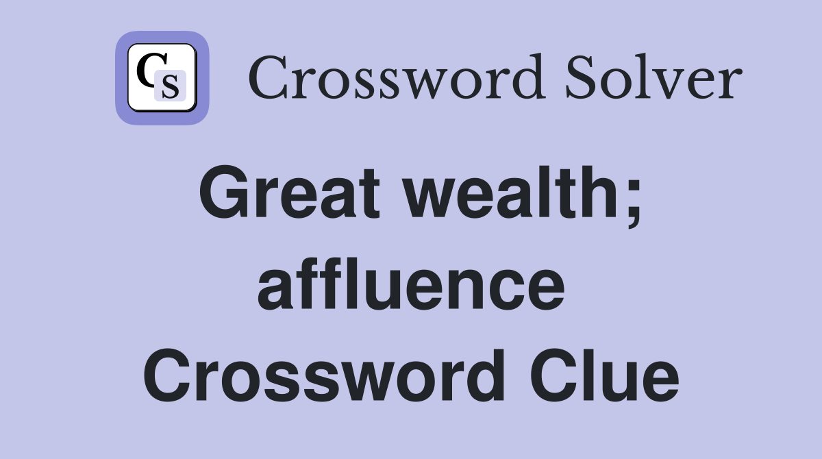 Great wealth; affluence Crossword Clue