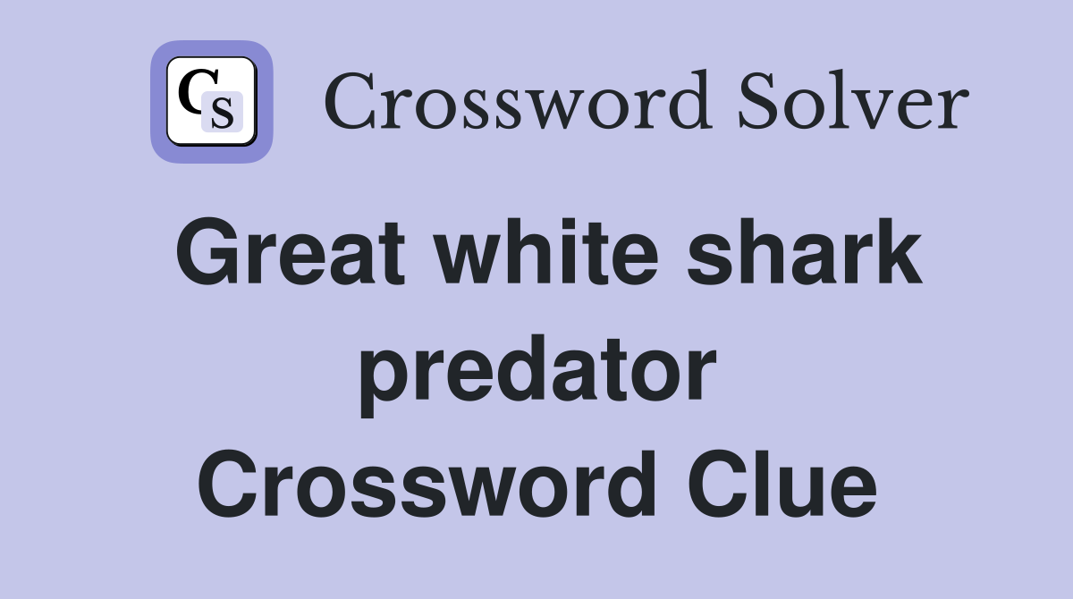 Great white shark predator Crossword Clue