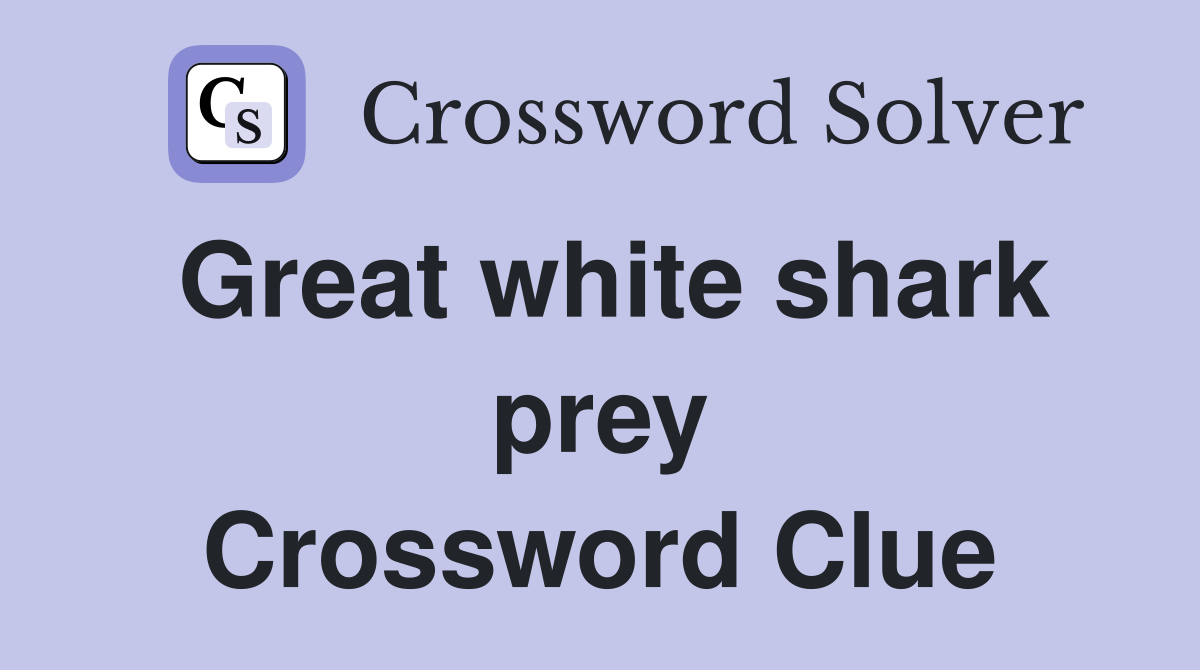 Great white shark prey Crossword Clue