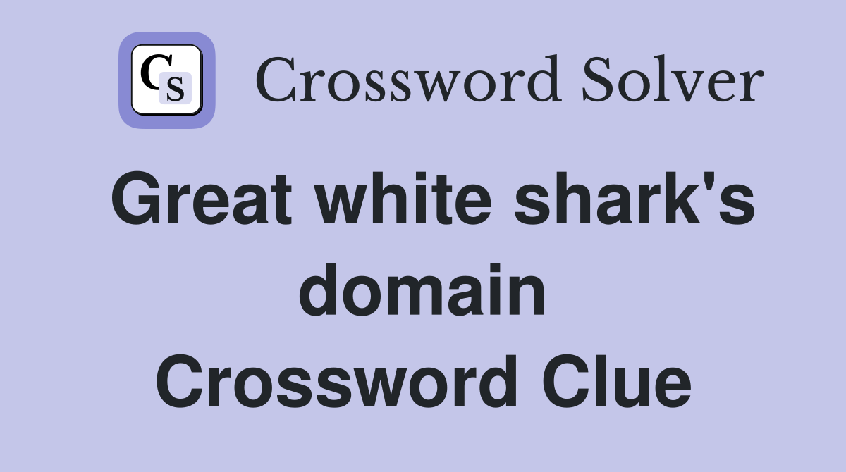 Great white shark's domain Crossword Clue