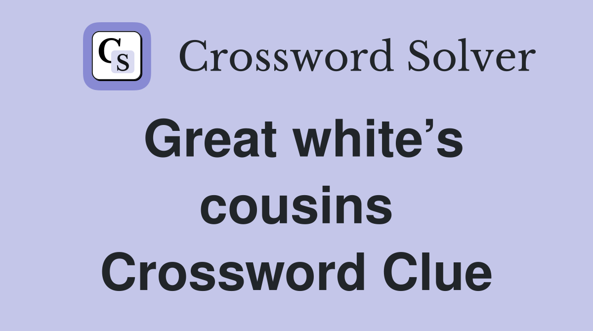Great white’s cousins Crossword Clue