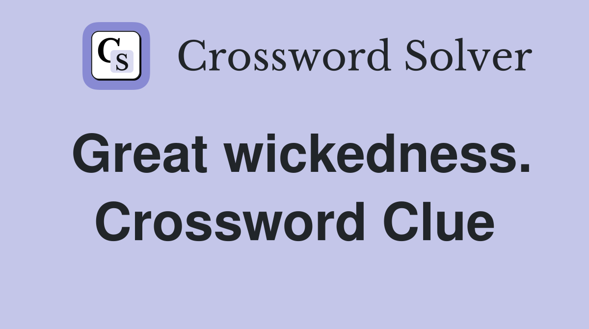 Great wickedness. Crossword Clue