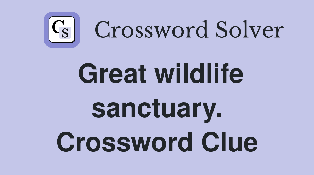 Great wildlife sanctuary. Crossword Clue