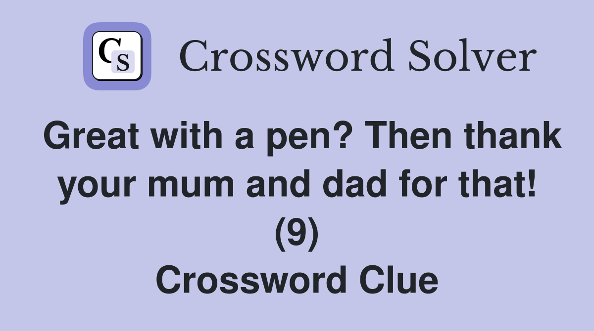 Great with a pen? Then thank your mum and dad for that! (9) Crossword Clue