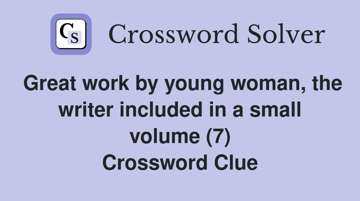 Great work by young woman, the writer included in a small volume (7) Crossword Clue