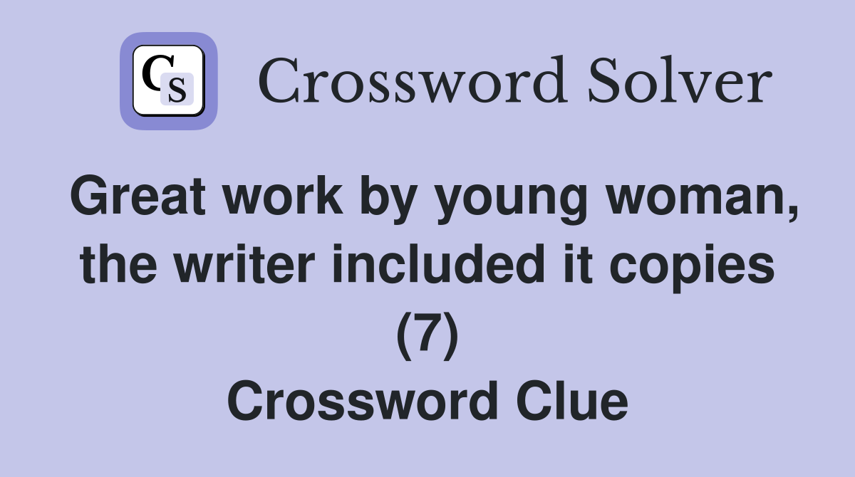 Great work by young woman, the writer included it copies (7) Crossword Clue