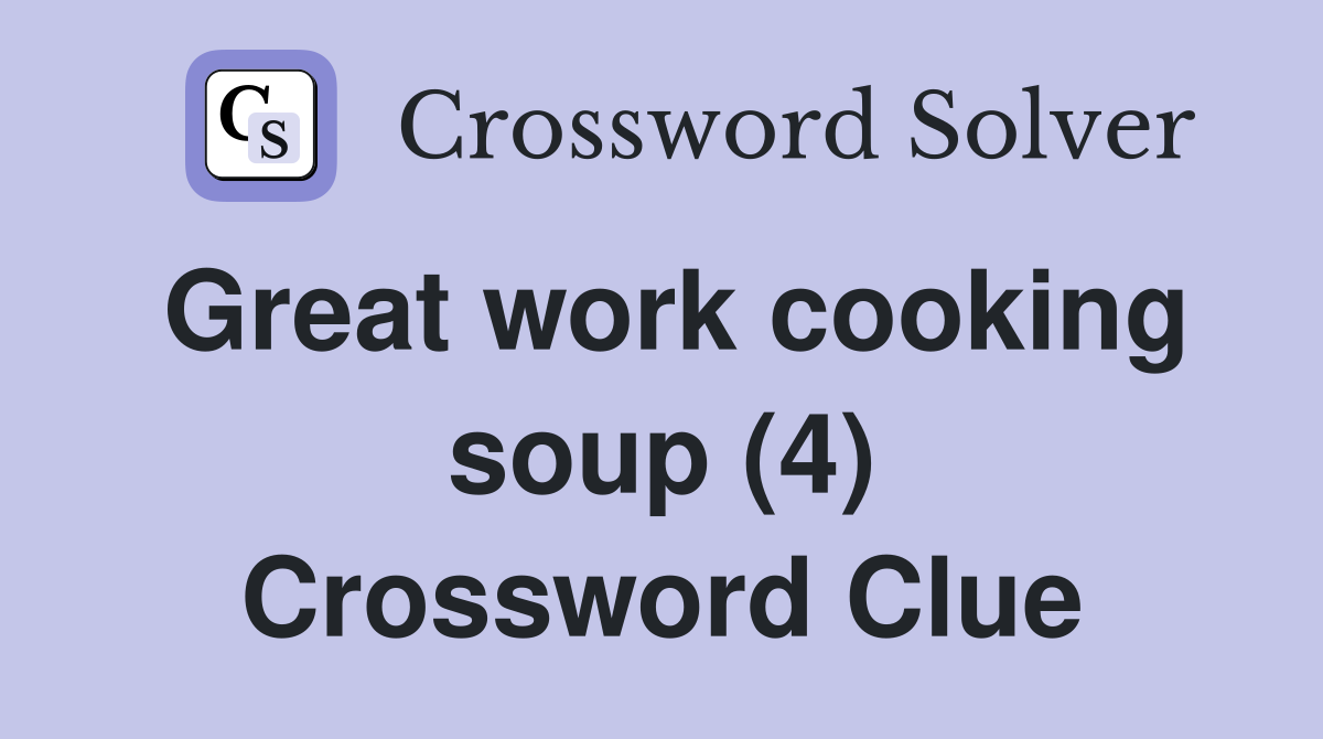 Great work cooking soup (4) Crossword Clue