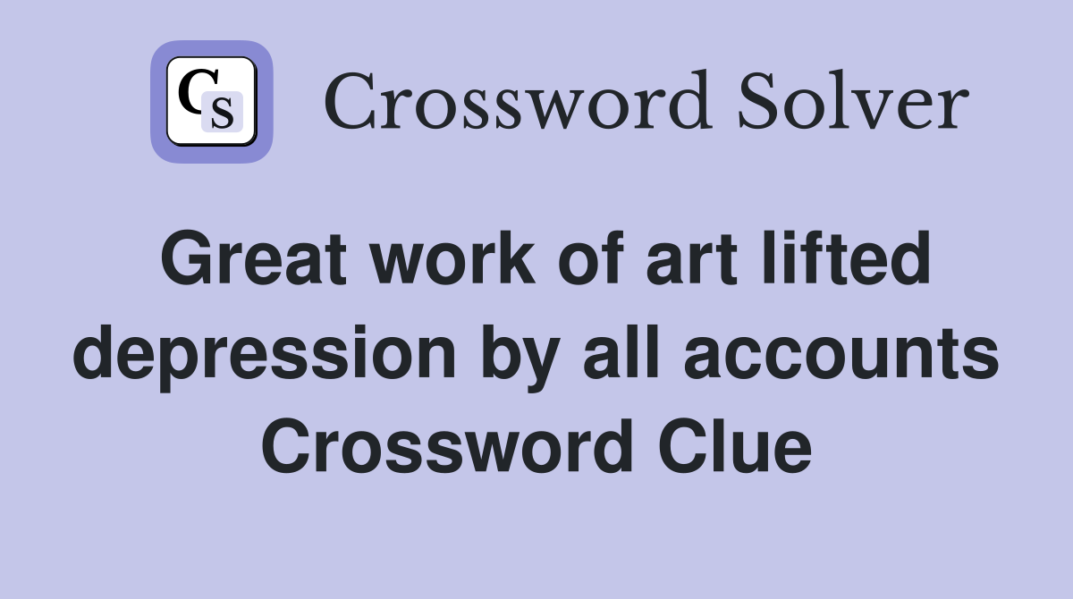 Great work of art lifted depression by all accounts Crossword Clue