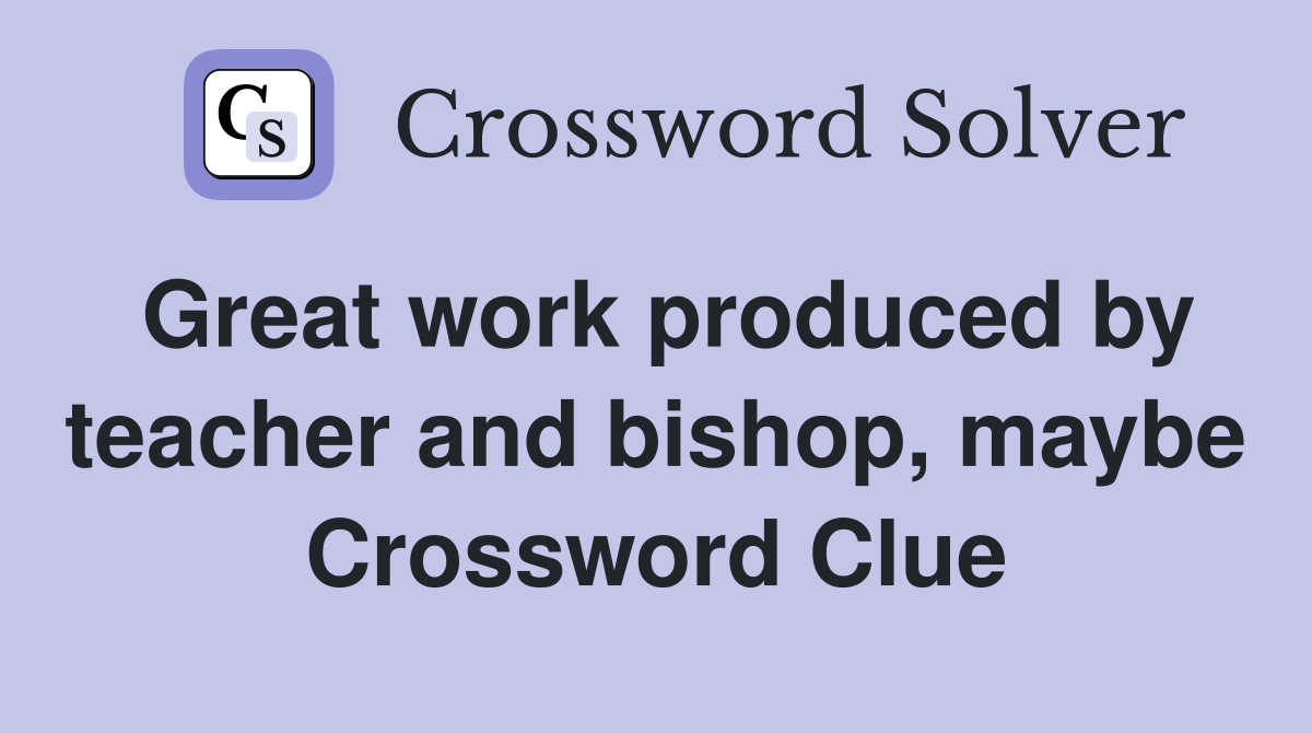 Great work produced by teacher and bishop, maybe Crossword Clue