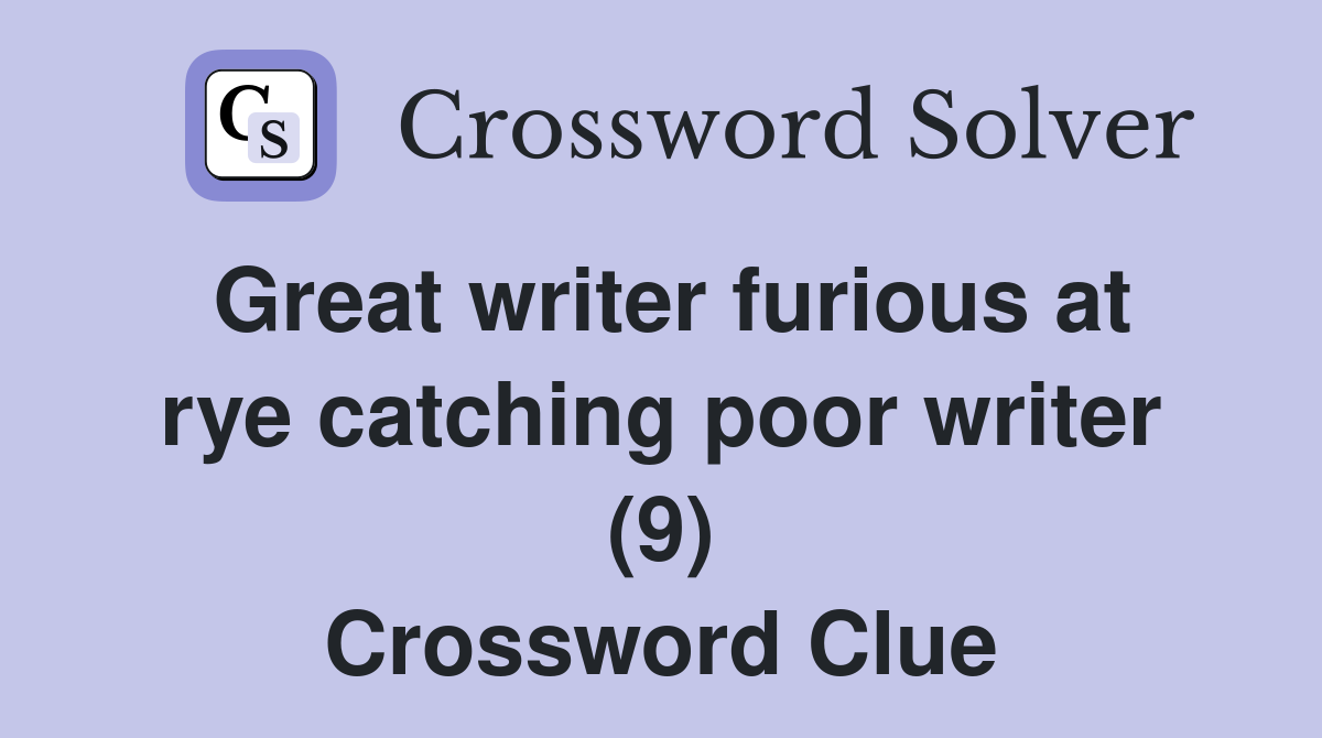 Great writer furious at rye catching poor writer (9) Crossword Clue