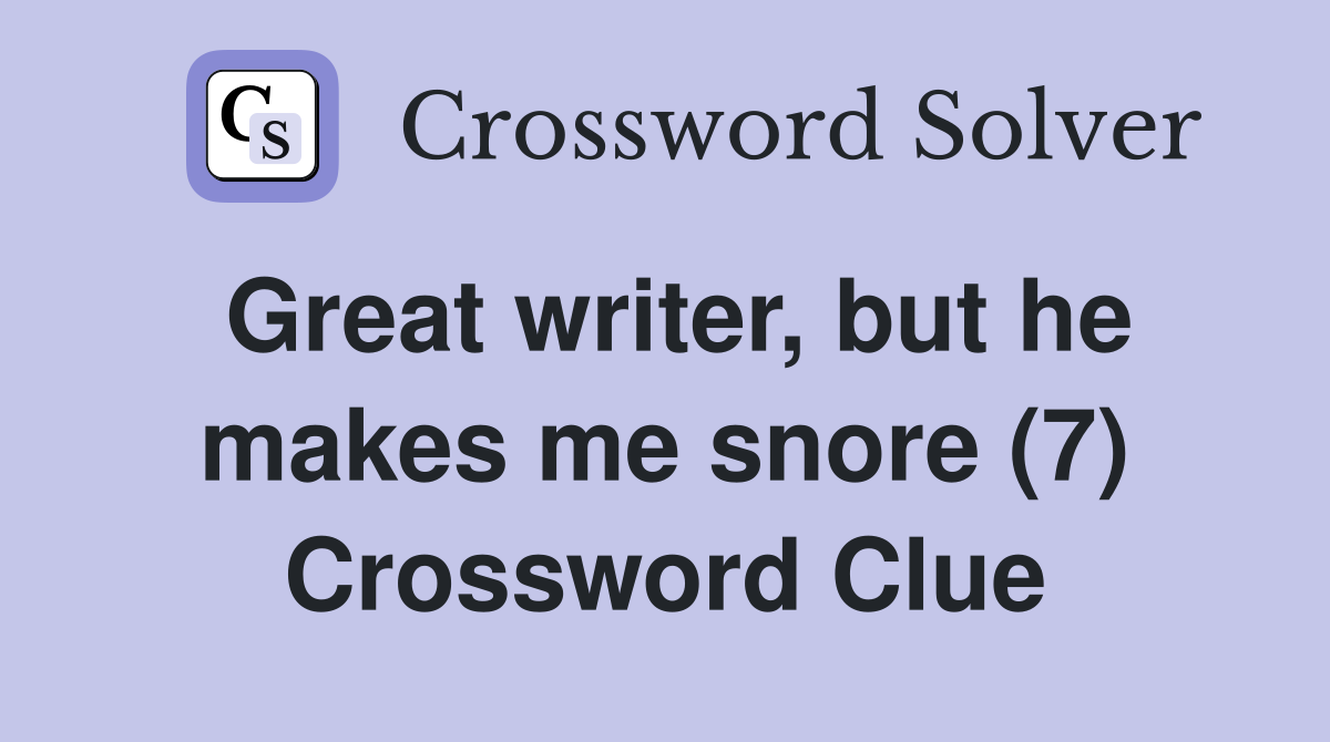 Great writer, but he makes me snore (7) Crossword Clue