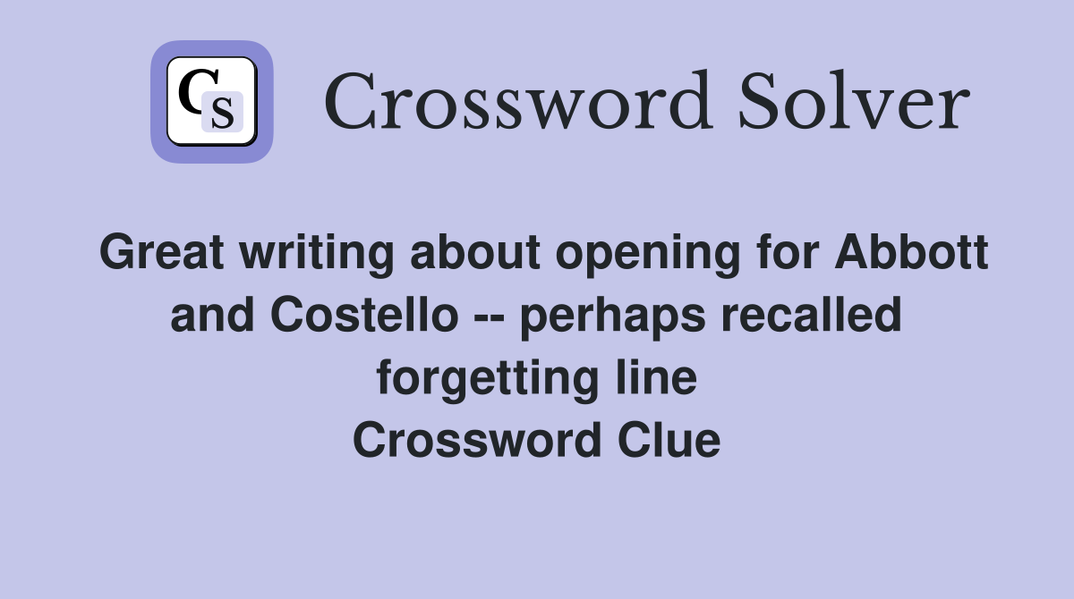 Great writing about opening for Abbott and Costello -- perhaps recalled forgetting line Crossword Clue