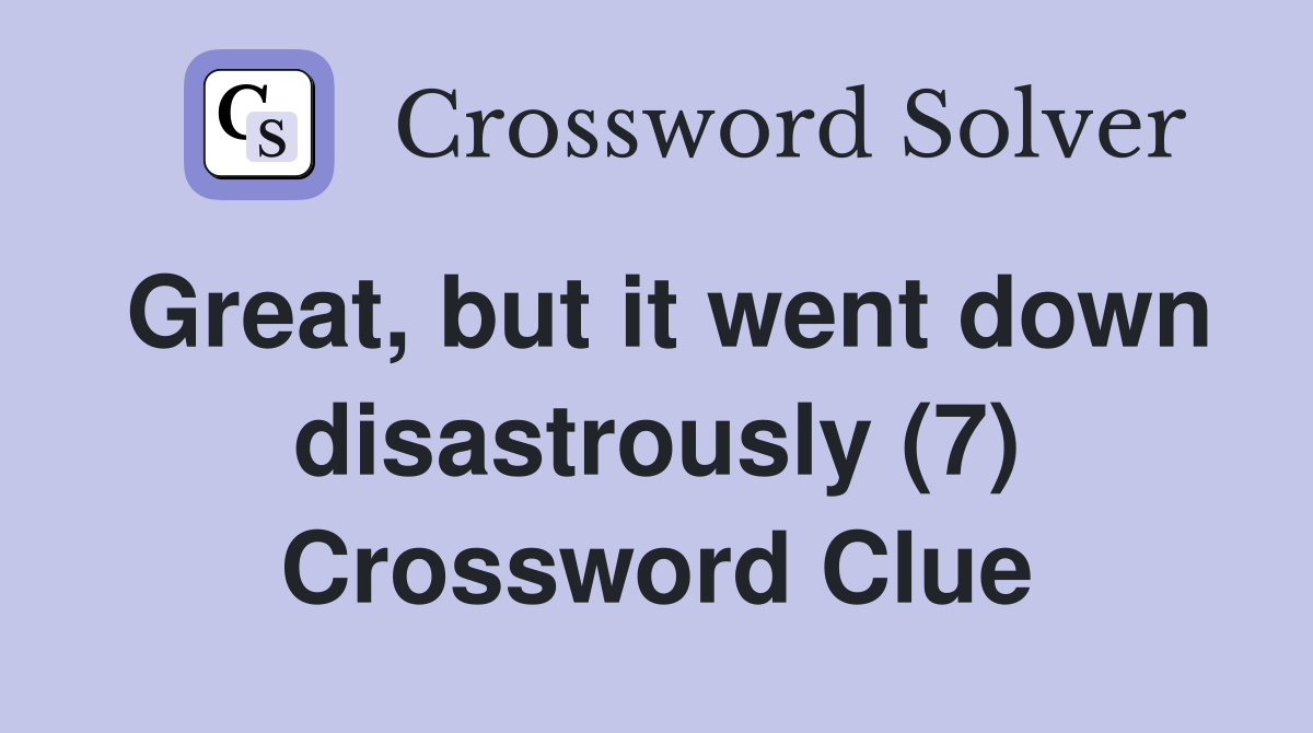 Great, but it went down disastrously (7) Crossword Clue