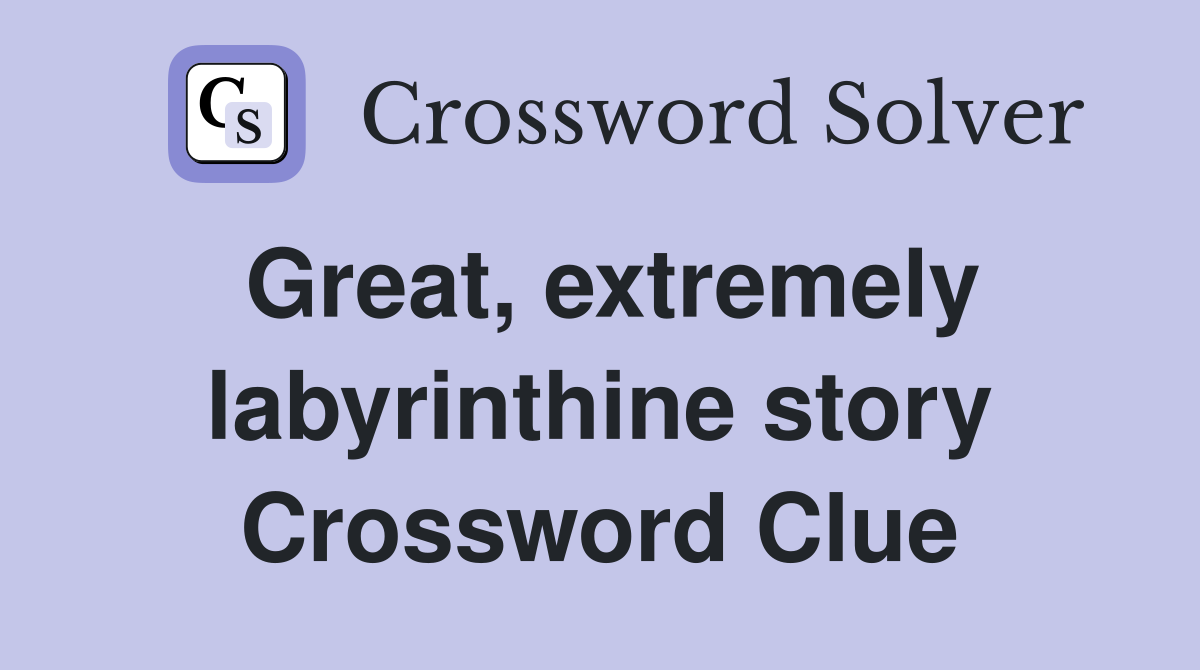 Great, extremely labyrinthine story Crossword Clue