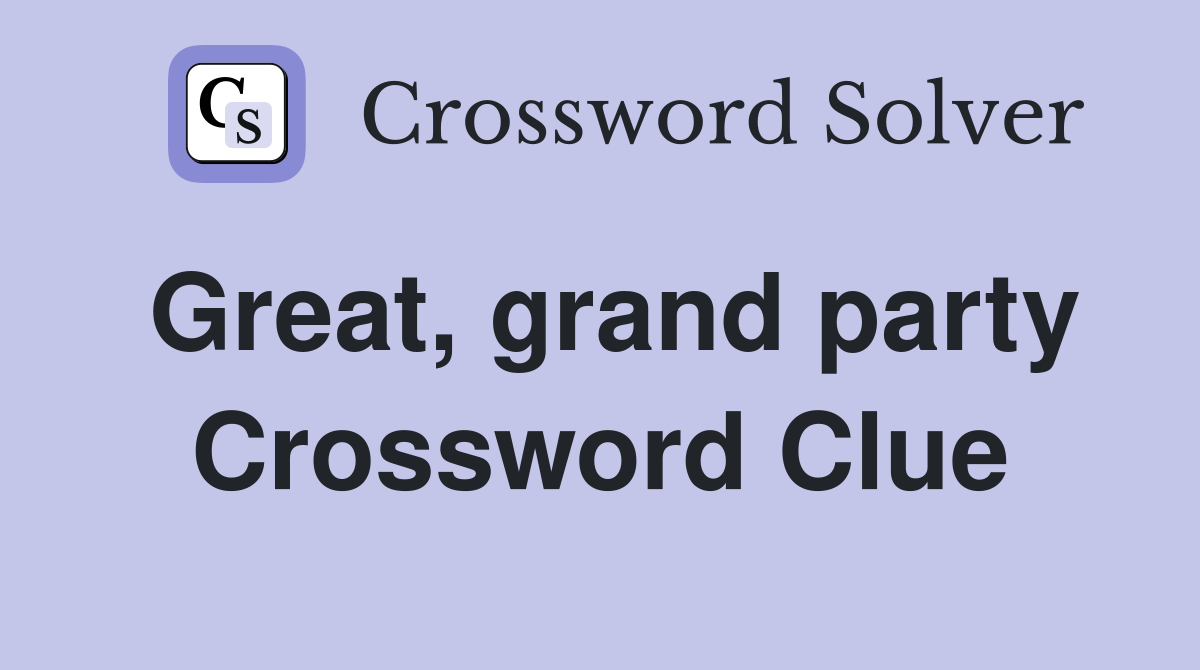 Great, grand party Crossword Clue