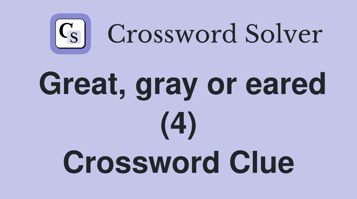 Great, gray or eared (4) Crossword Clue