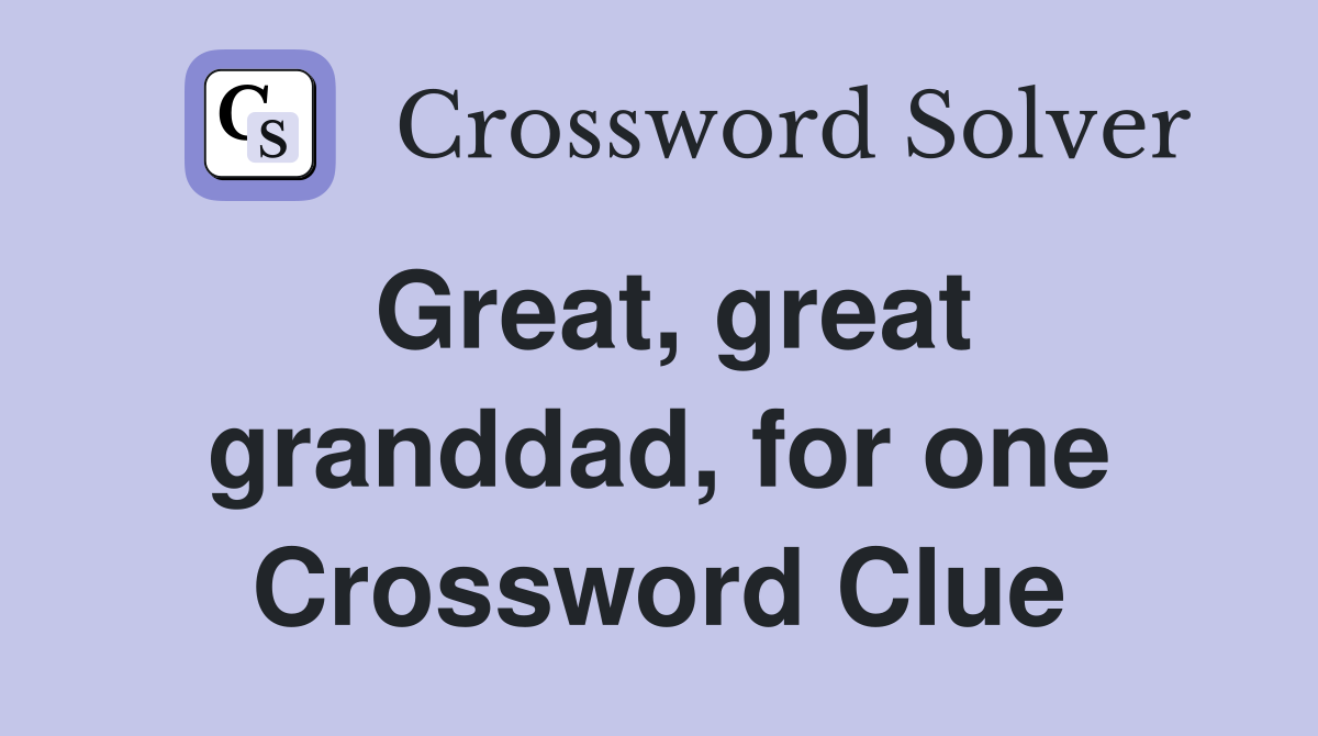 Great, great granddad, for one Crossword Clue