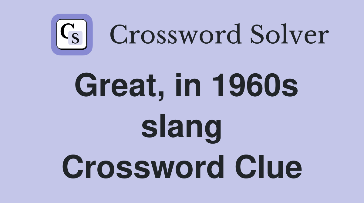Great, in 1960s slang Crossword Clue