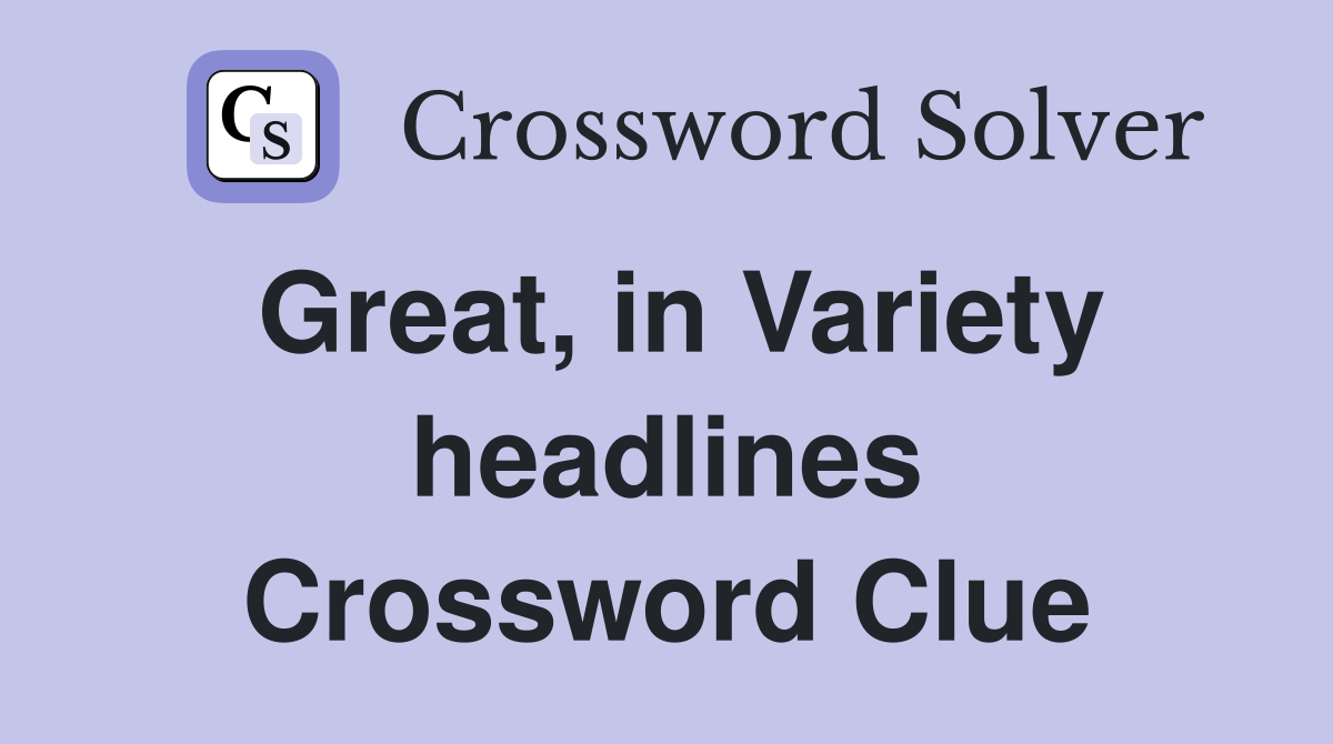 Great, in Variety headlines Crossword Clue