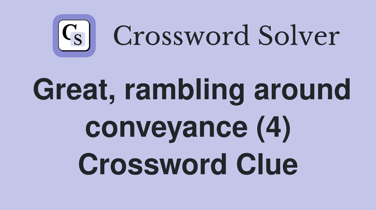 Great, rambling around conveyance (4) Crossword Clue