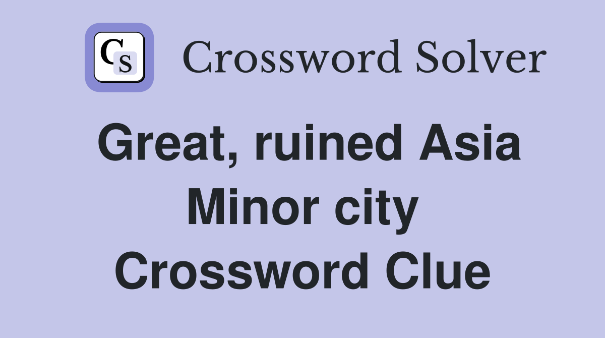 Great, ruined Asia Minor city Crossword Clue