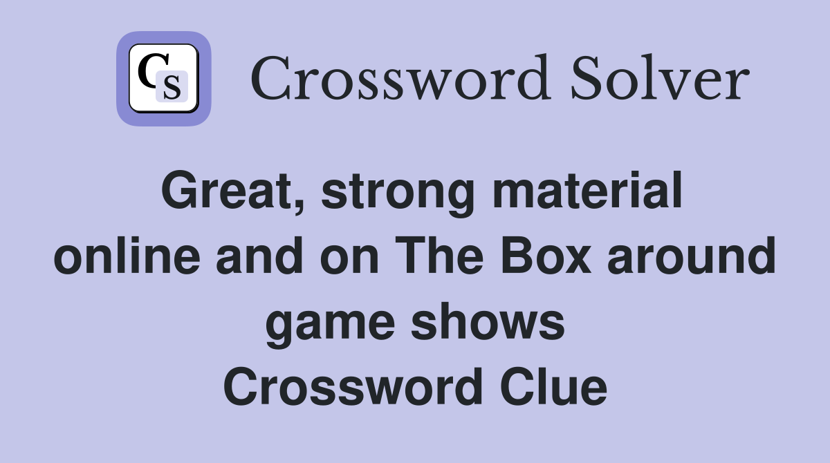 Great, strong material online and on The Box around game shows Crossword Clue