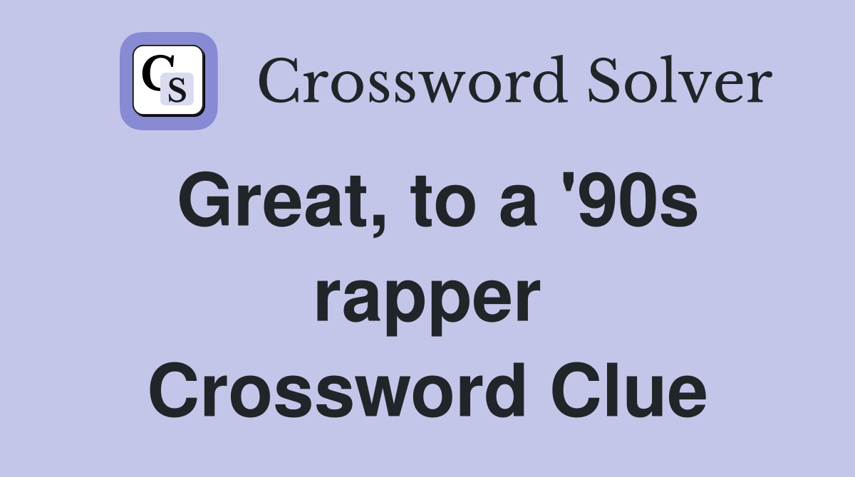 Great, to a '90s rapper Crossword Clue