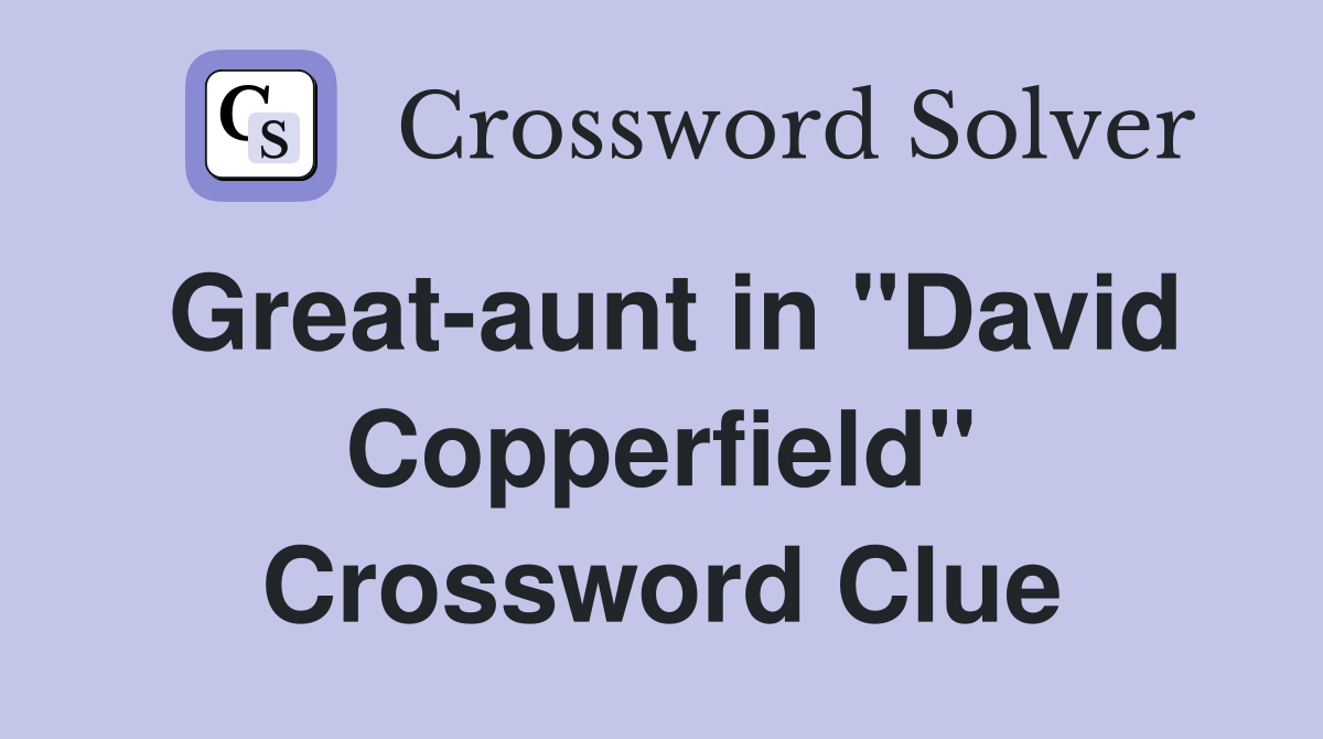 Great-aunt in "David Copperfield" Crossword Clue