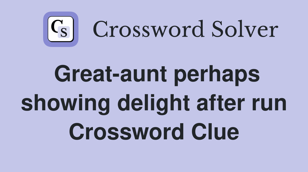 Great-aunt perhaps showing delight after run Crossword Clue