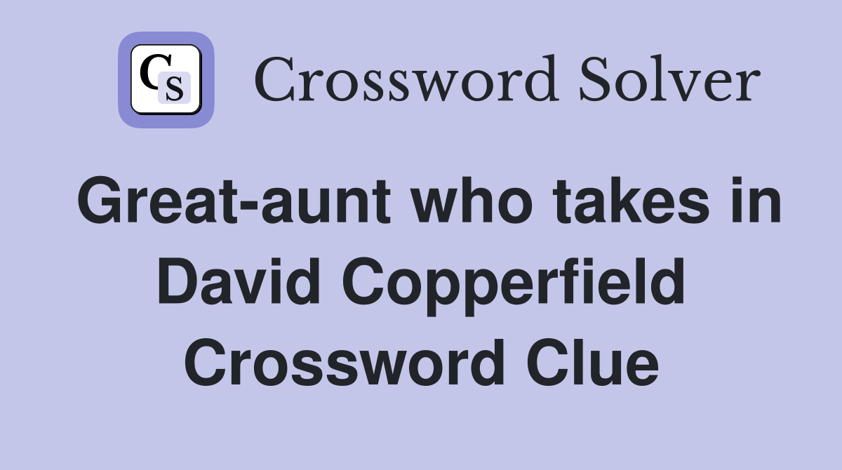 Great-aunt who takes in David Copperfield Crossword Clue