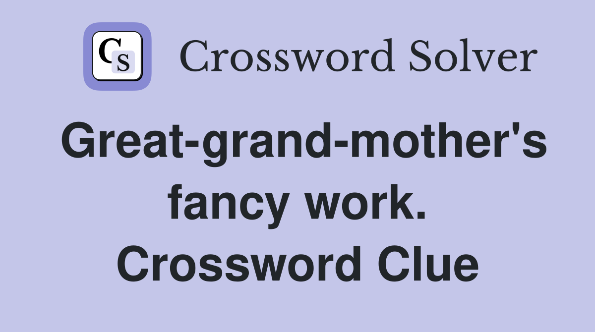 Great-grand-mother's fancy work. Crossword Clue