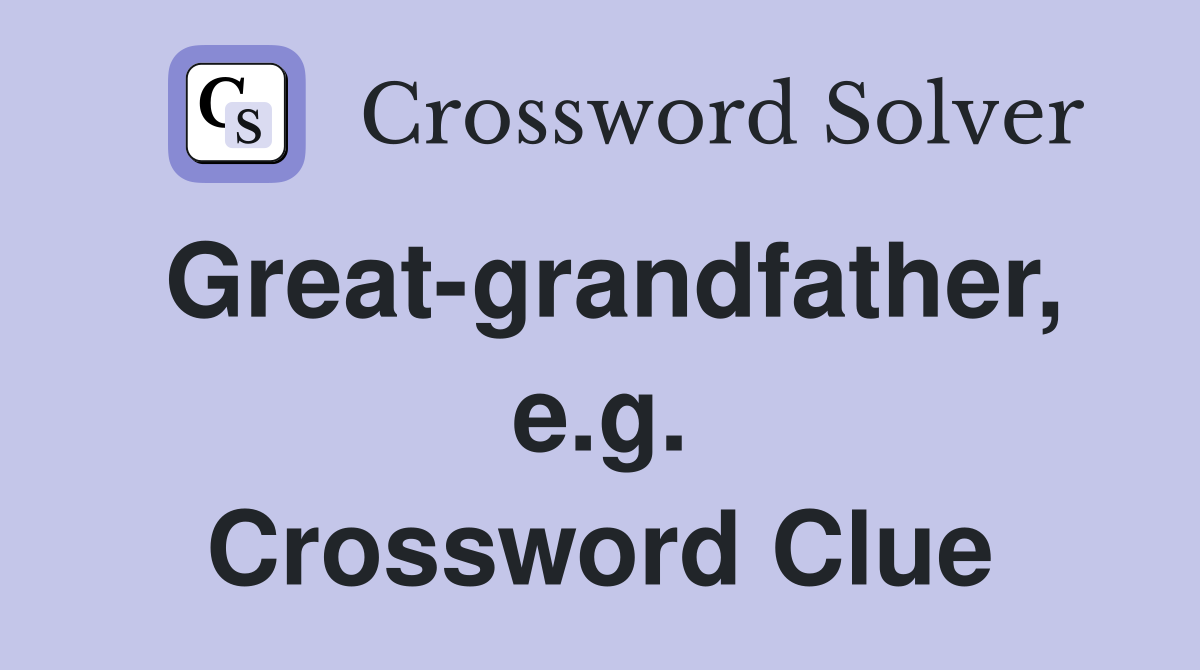 Great-grandfather, e.g. Crossword Clue