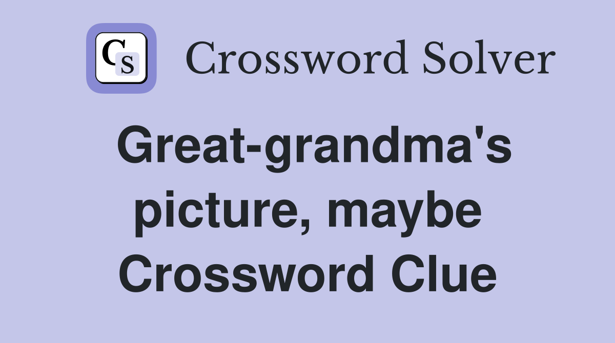 Great-grandma's picture, maybe Crossword Clue