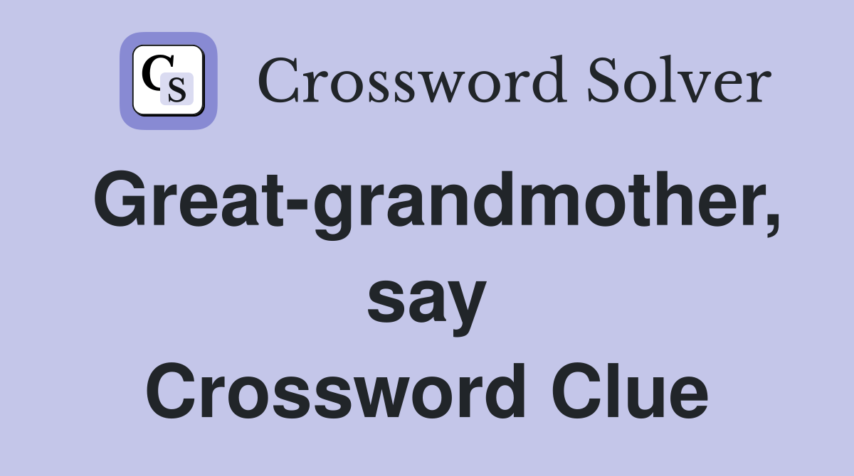 Great-grandmother, say Crossword Clue