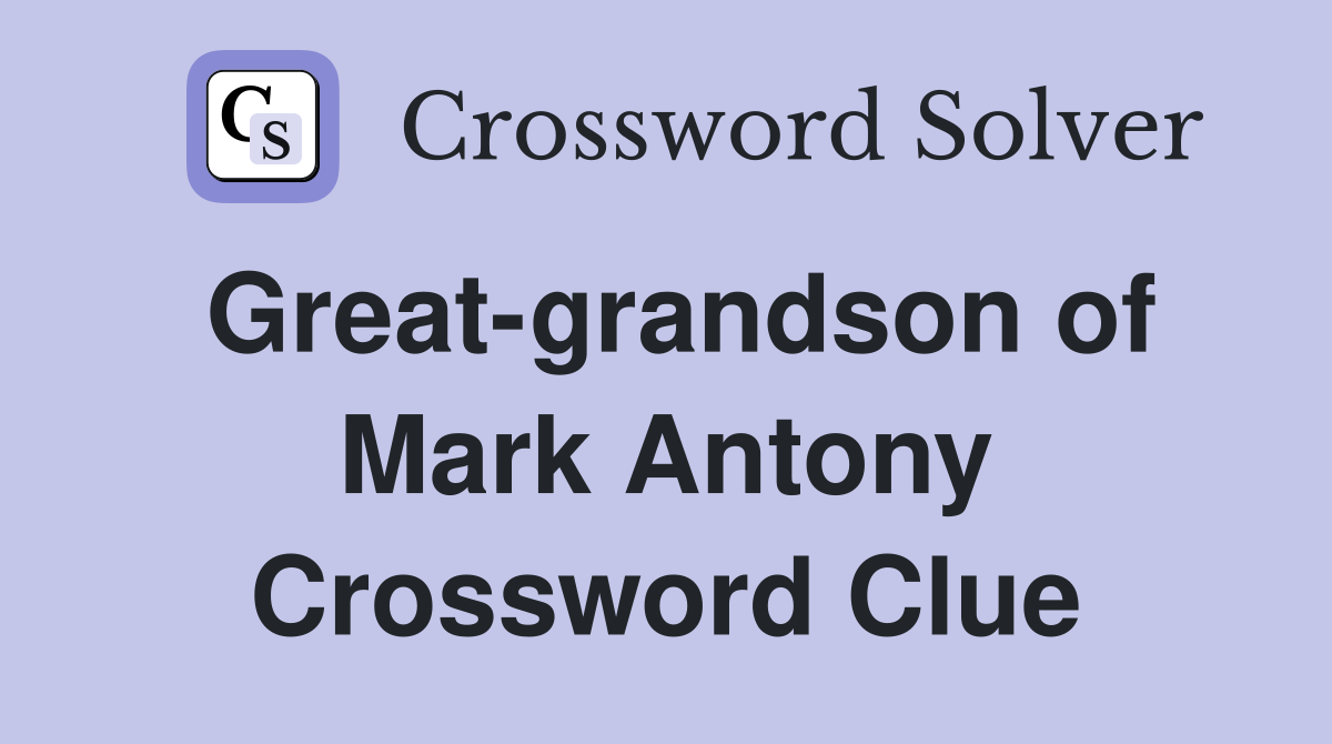 Great-grandson of Mark Antony Crossword Clue