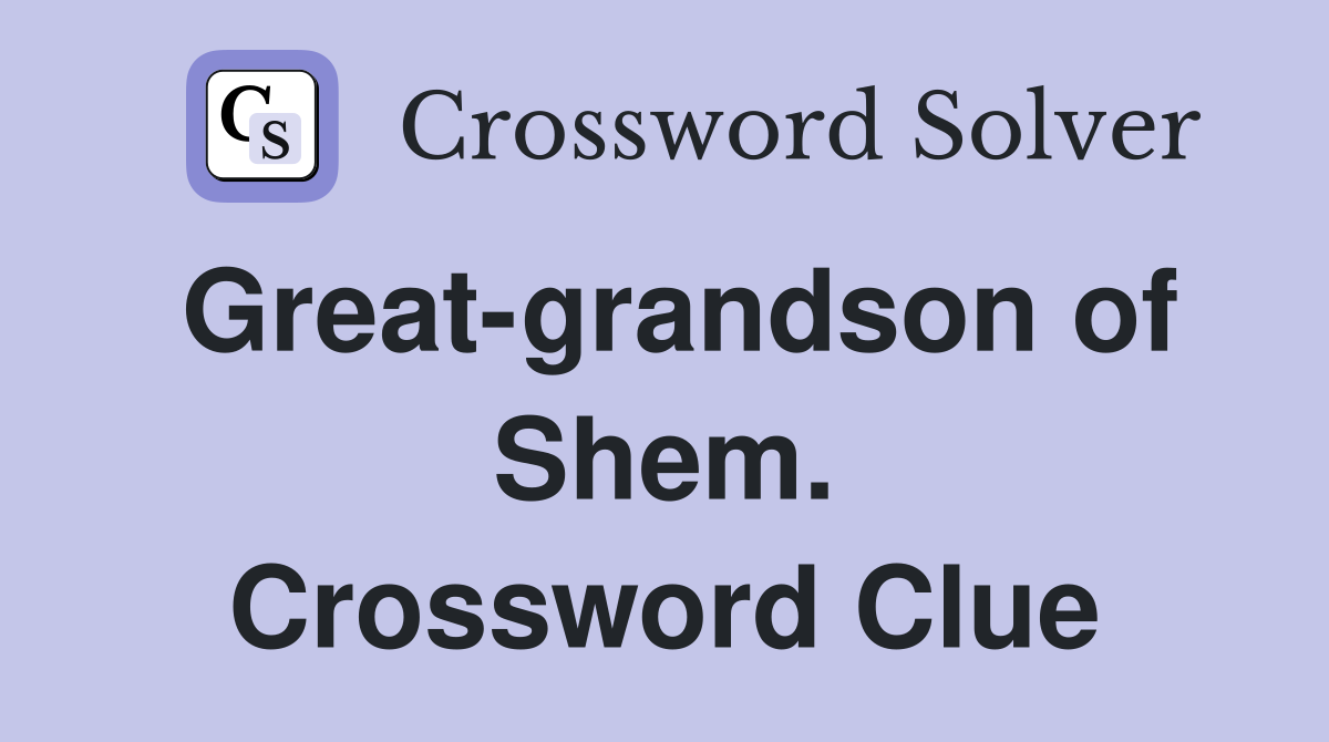 Great-grandson of Shem. Crossword Clue