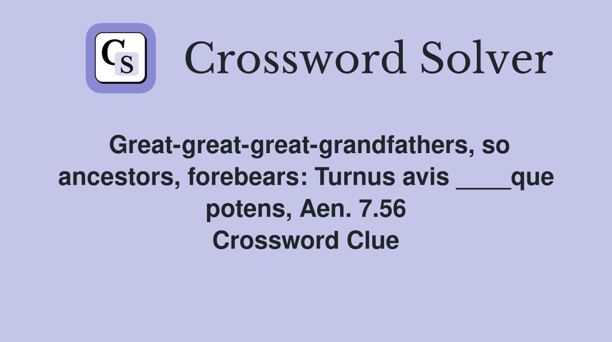 Great-great-great-grandfathers, so ancestors, forebears: Turnus avis ____que potens, Aen. 7.56 Crossword Clue