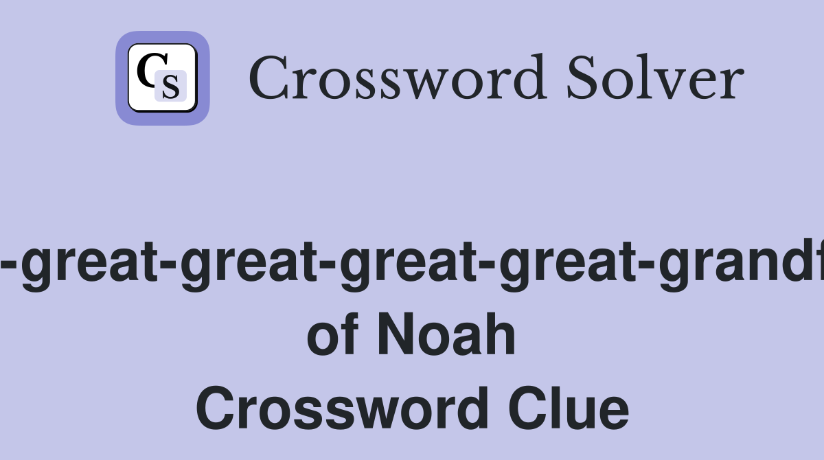 Great-great-great-great-great-grandfather of Noah Crossword Clue