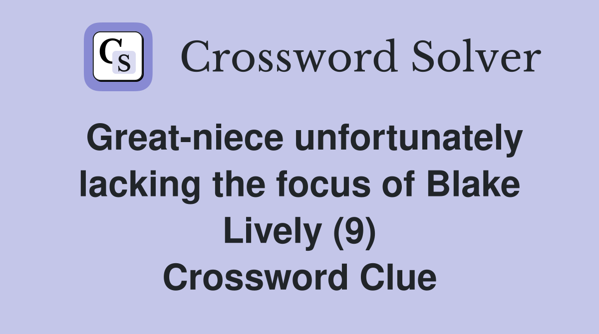 Great-niece unfortunately lacking the focus of Blake Lively (9) Crossword Clue