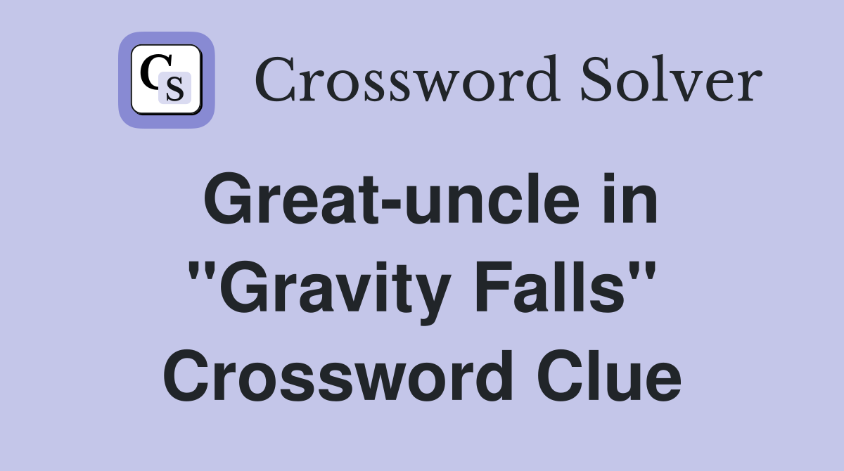 Great-uncle in "Gravity Falls" Crossword Clue