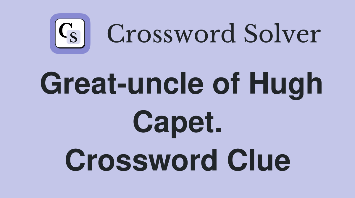 Great-uncle of Hugh Capet. Crossword Clue