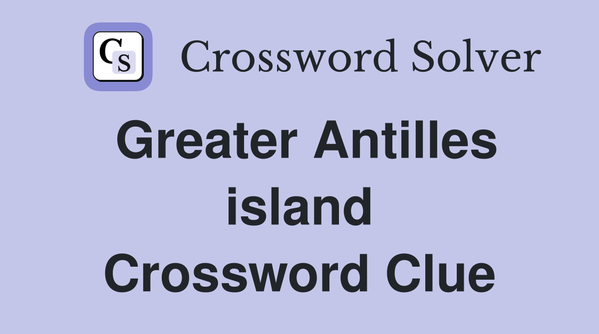 Greater Antilles island Crossword Clue