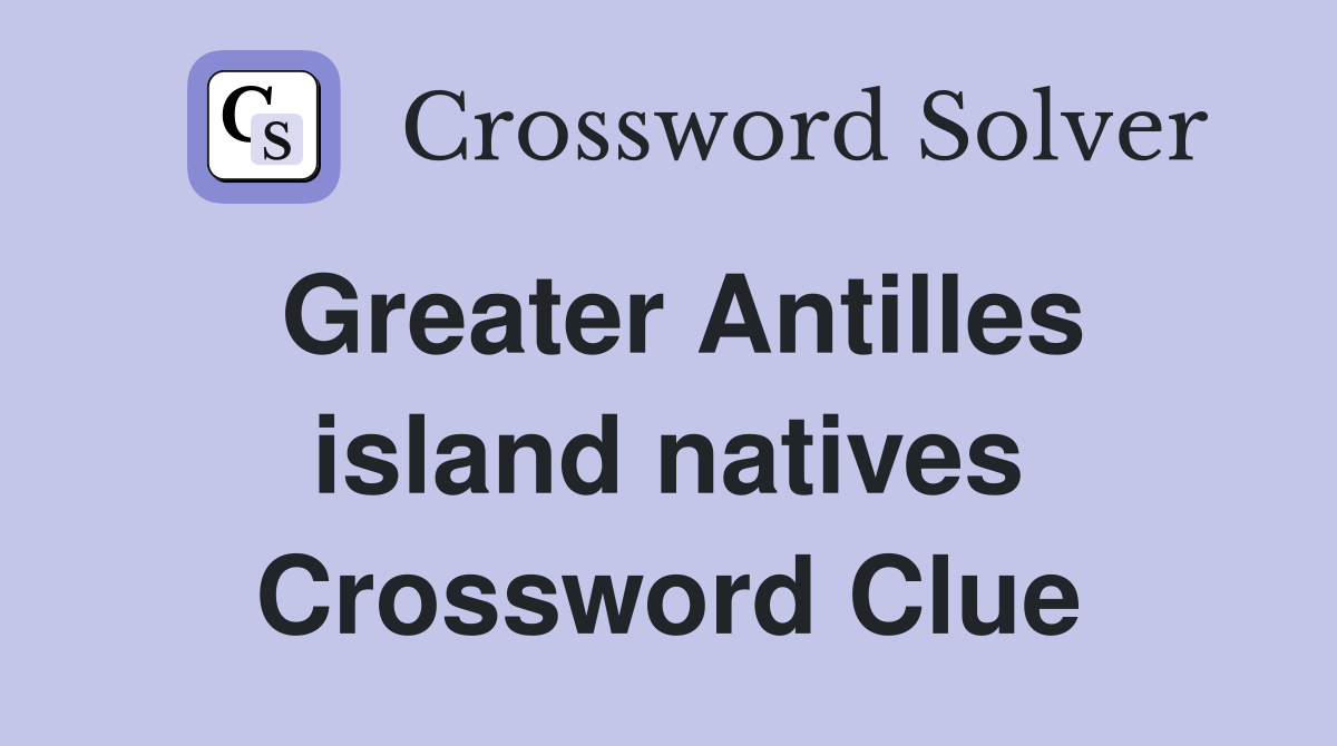 Greater Antilles island natives Crossword Clue