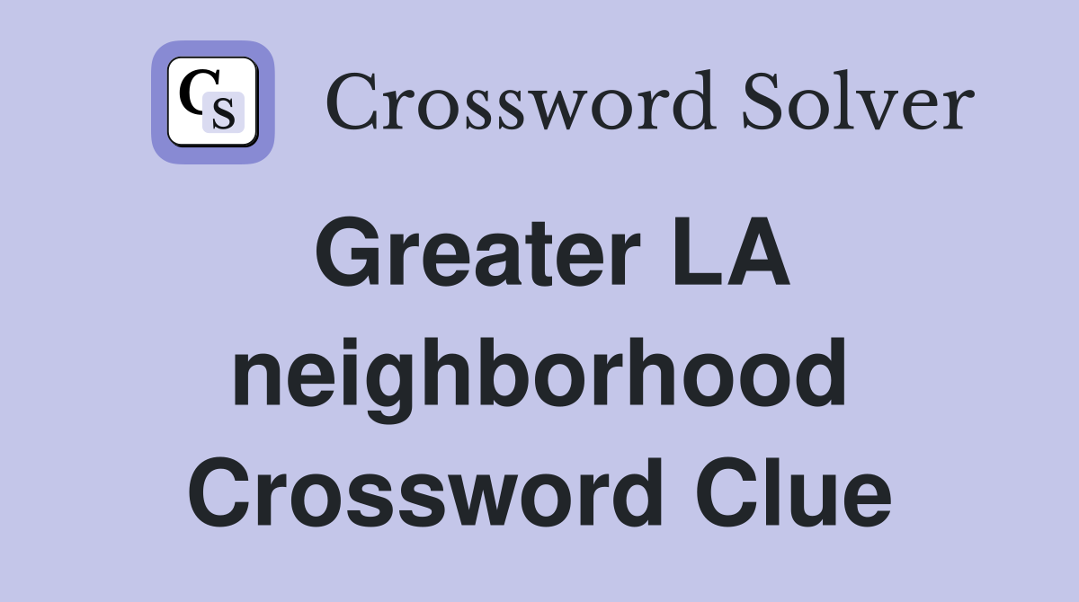 Greater LA neighborhood Crossword Clue